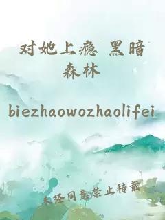对她上瘾 黑暗森林
